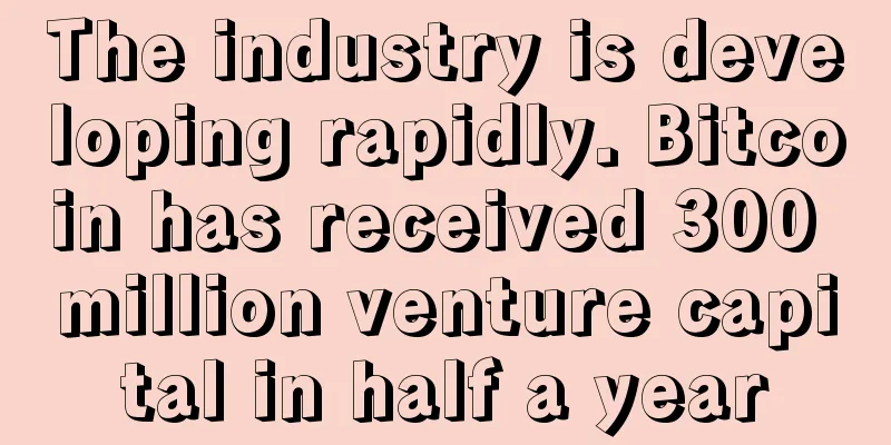 The industry is developing rapidly. Bitcoin has received 300 million venture capital in half a year