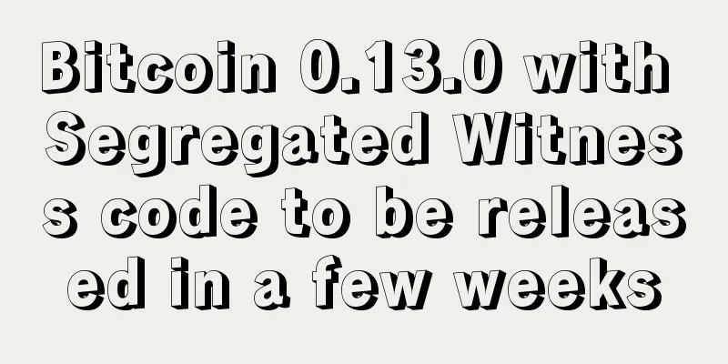 Bitcoin 0.13.0 with Segregated Witness code to be released in a few weeks