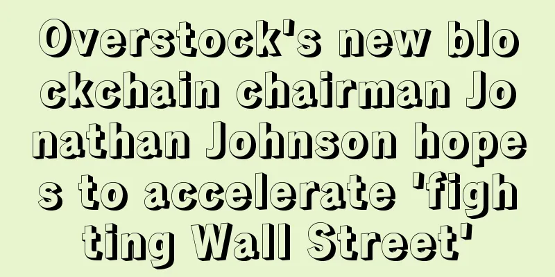 Overstock's new blockchain chairman Jonathan Johnson hopes to accelerate 'fighting Wall Street'