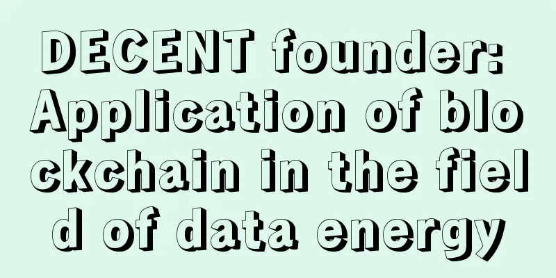 DECENT founder: Application of blockchain in the field of data energy