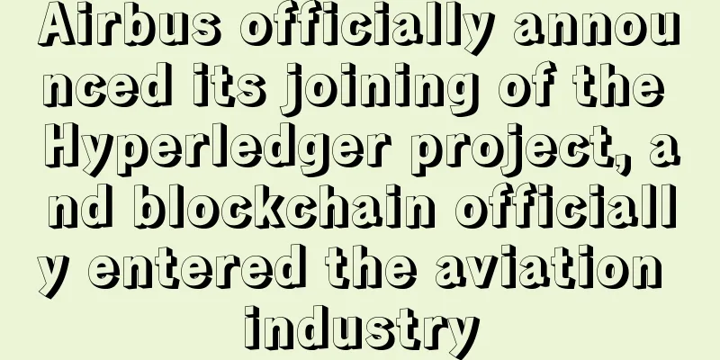 Airbus officially announced its joining of the Hyperledger project, and blockchain officially entered the aviation industry
