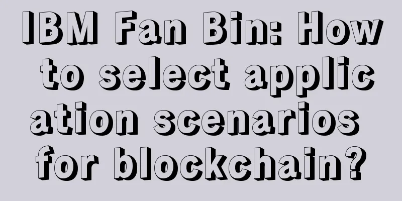 IBM Fan Bin: How to select application scenarios for blockchain?