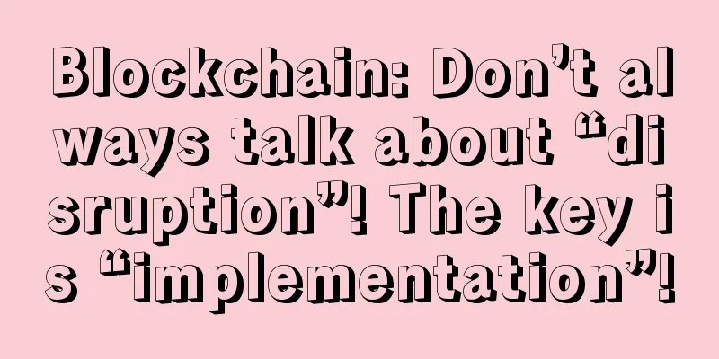Blockchain: Don’t always talk about “disruption”! The key is “implementation”!