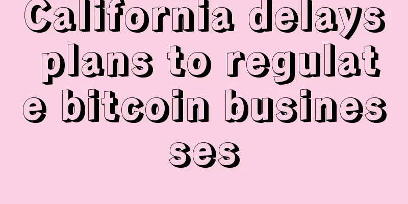 California delays plans to regulate bitcoin businesses
