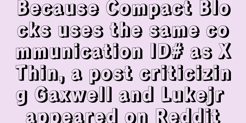 Because Compact Blocks uses the same communication ID# as XThin, a post criticizing Gaxwell and Lukejr appeared on Reddit