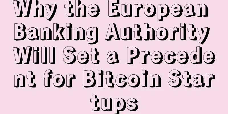 Why the European Banking Authority Will Set a Precedent for Bitcoin Startups