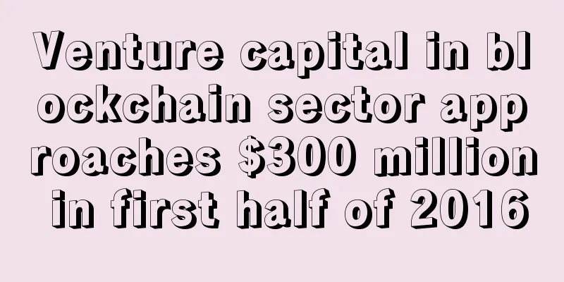 Venture capital in blockchain sector approaches $300 million in first half of 2016