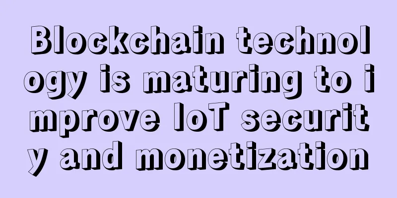 Blockchain technology is maturing to improve IoT security and monetization