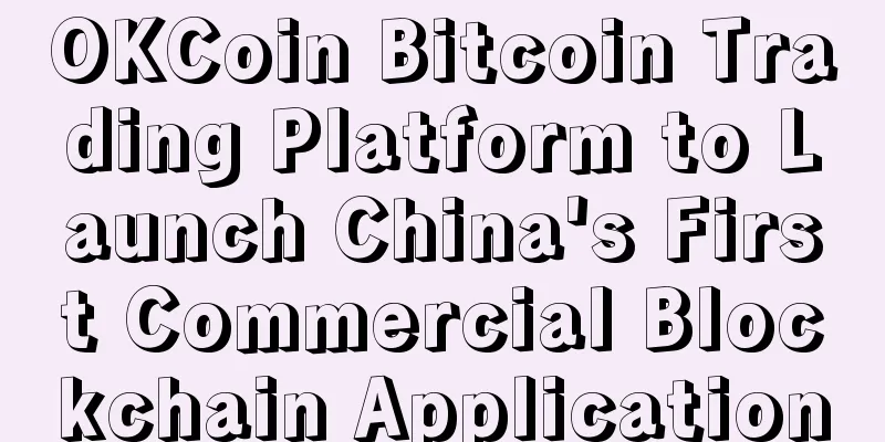 OKCoin Bitcoin Trading Platform to Launch China's First Commercial Blockchain Application