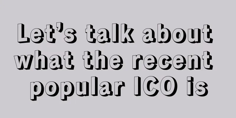 Let’s talk about what the recent popular ICO is