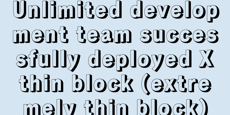 Unlimited development team successfully deployed Xthin block (extremely thin block)