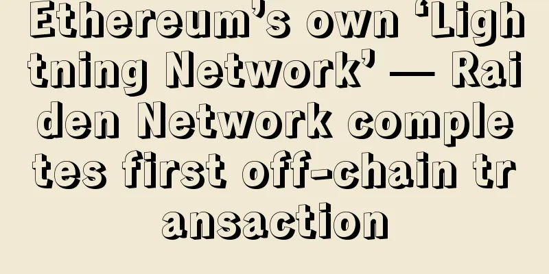 Ethereum’s own ‘Lightning Network’ — Raiden Network completes first off-chain transaction