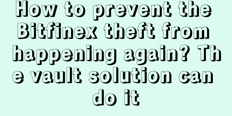 How to prevent the Bitfinex theft from happening again? The vault solution can do it