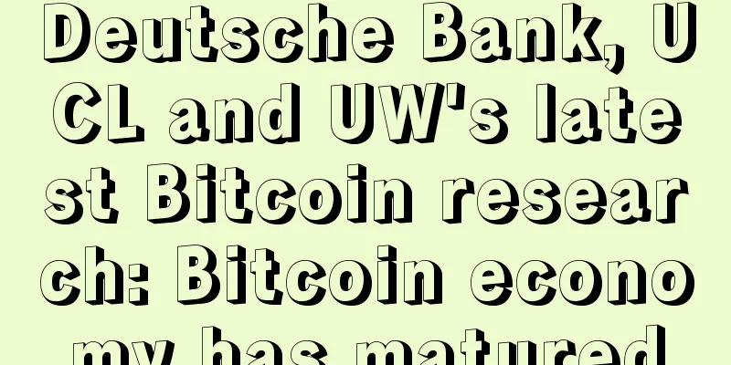 Deutsche Bank, UCL and UW's latest Bitcoin research: Bitcoin economy has matured