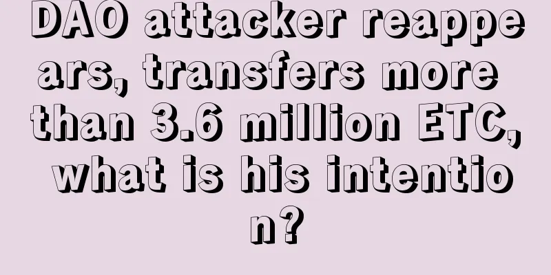DAO attacker reappears, transfers more than 3.6 million ETC, what is his intention?