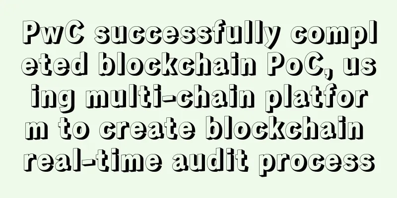 PwC successfully completed blockchain PoC, using multi-chain platform to create blockchain real-time audit process