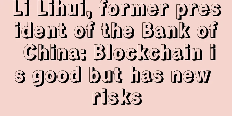 Li Lihui, former president of the Bank of China: Blockchain is good but has new risks