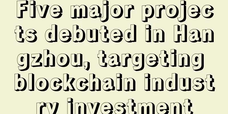 Five major projects debuted in Hangzhou, targeting blockchain industry investment