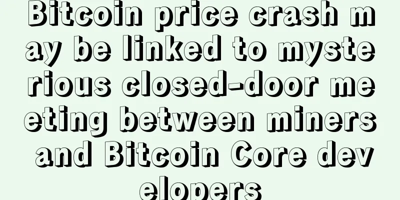 Bitcoin price crash may be linked to mysterious closed-door meeting between miners and Bitcoin Core developers