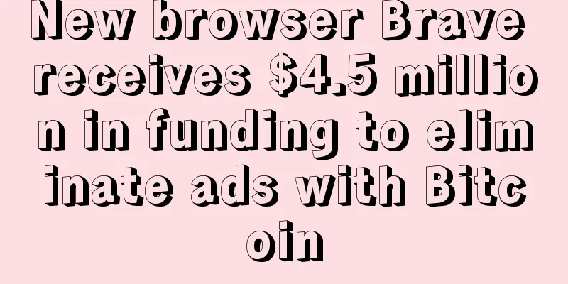 New browser Brave receives $4.5 million in funding to eliminate ads with Bitcoin
