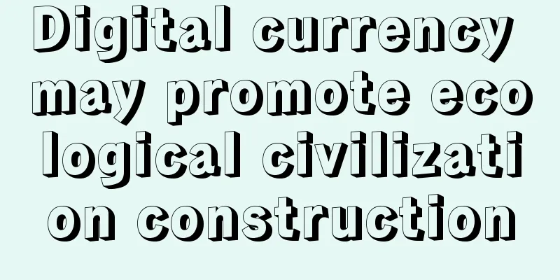 Digital currency may promote ecological civilization construction
