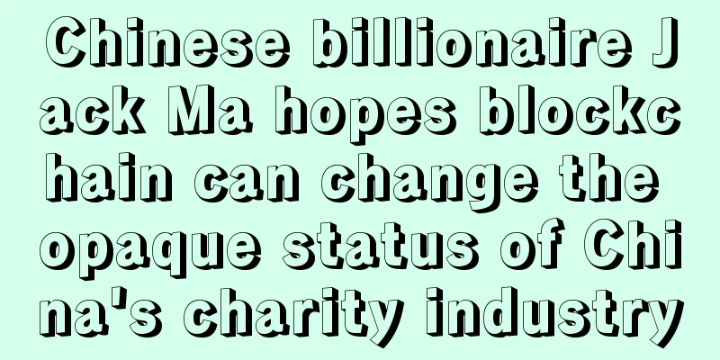 Chinese billionaire Jack Ma hopes blockchain can change the opaque status of China's charity industry