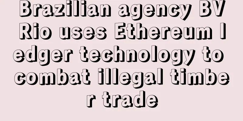 Brazilian agency BVRio uses Ethereum ledger technology to combat illegal timber trade