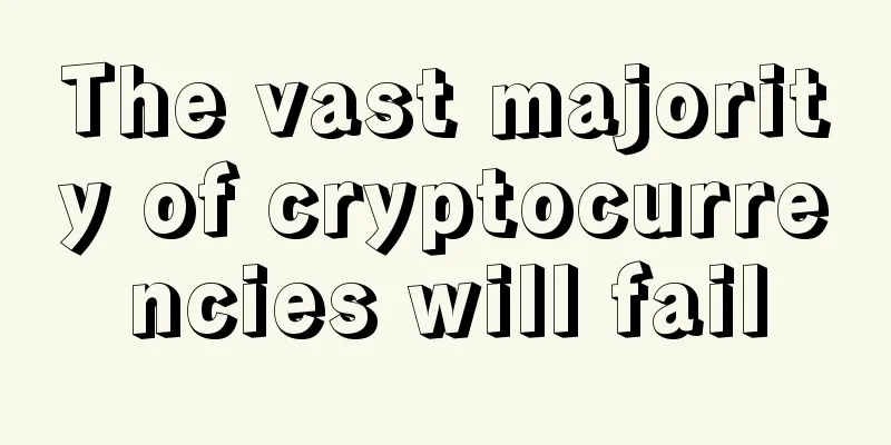 The vast majority of cryptocurrencies will fail