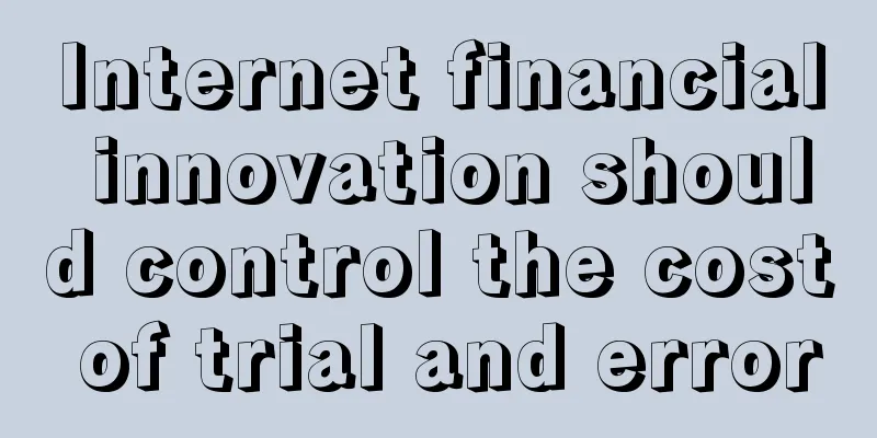 Internet financial innovation should control the cost of trial and error