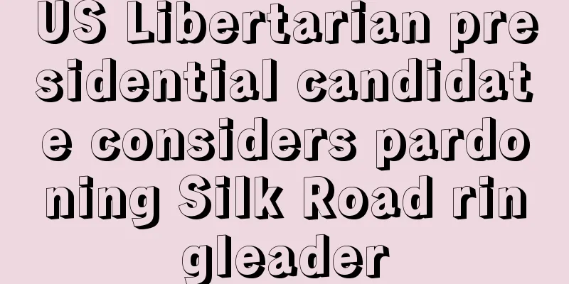 US Libertarian presidential candidate considers pardoning Silk Road ringleader