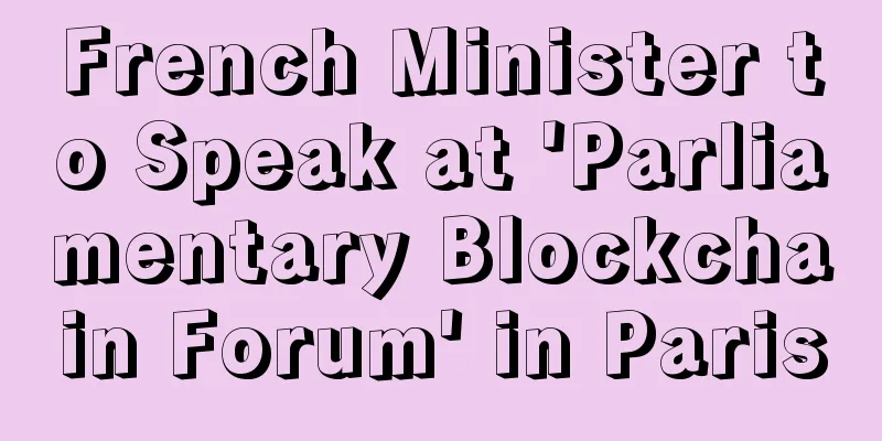 French Minister to Speak at 'Parliamentary Blockchain Forum' in Paris