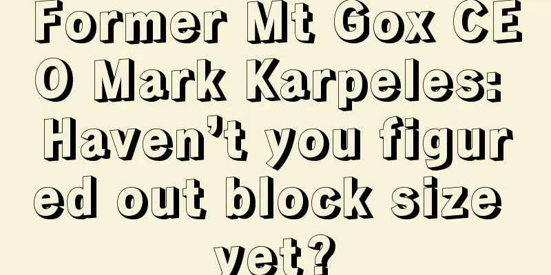 Former Mt Gox CEO Mark Karpeles: Haven’t you figured out block size yet?