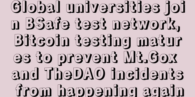 Global universities join BSafe test network, Bitcoin testing matures to prevent Mt.Gox and TheDAO incidents from happening again