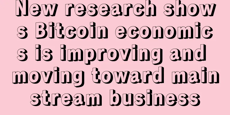 New research shows Bitcoin economics is improving and moving toward mainstream business