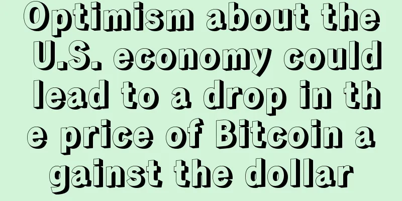 Optimism about the U.S. economy could lead to a drop in the price of Bitcoin against the dollar