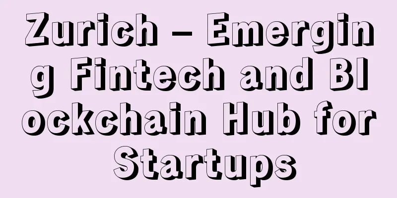 Zurich – Emerging Fintech and Blockchain Hub for Startups