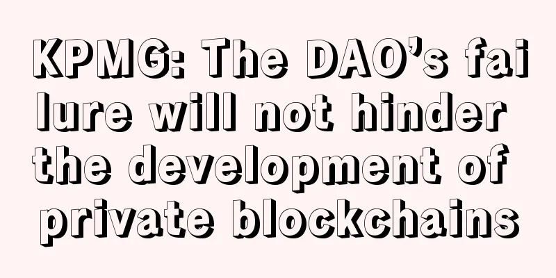 KPMG: The DAO’s failure will not hinder the development of private blockchains