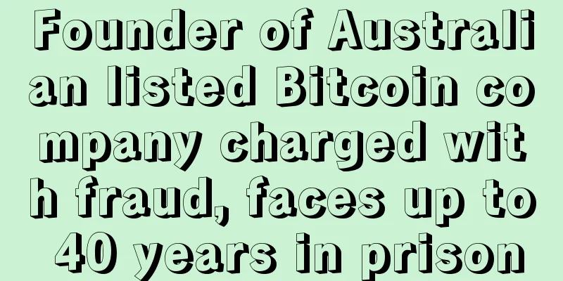Founder of Australian listed Bitcoin company charged with fraud, faces up to 40 years in prison