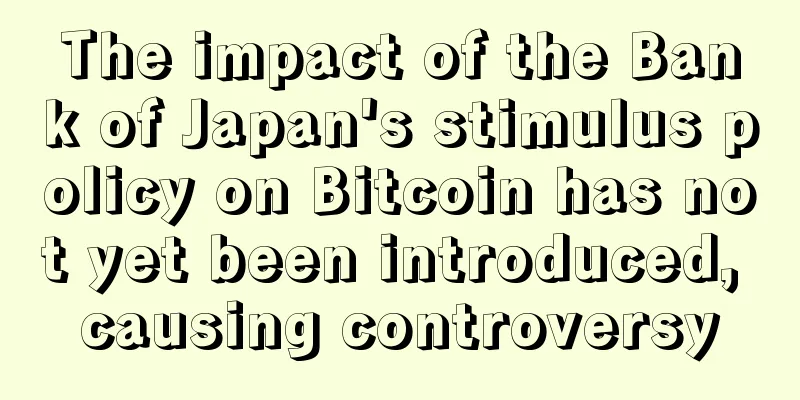 The impact of the Bank of Japan's stimulus policy on Bitcoin has not yet been introduced, causing controversy