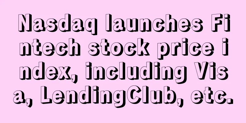 Nasdaq launches Fintech stock price index, including Visa, LendingClub, etc.