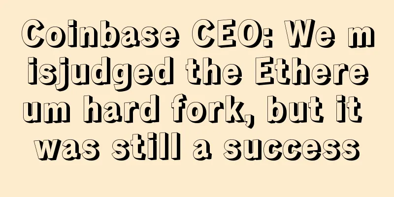 Coinbase CEO: We misjudged the Ethereum hard fork, but it was still a success