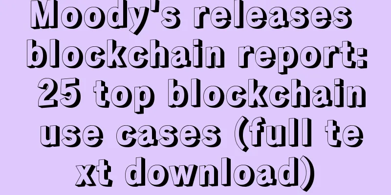 Moody's releases blockchain report: 25 top blockchain use cases (full text download)