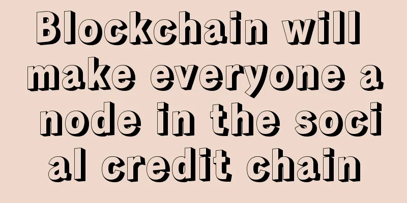Blockchain will make everyone a node in the social credit chain