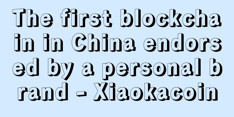 The first blockchain in China endorsed by a personal brand - Xiaokacoin