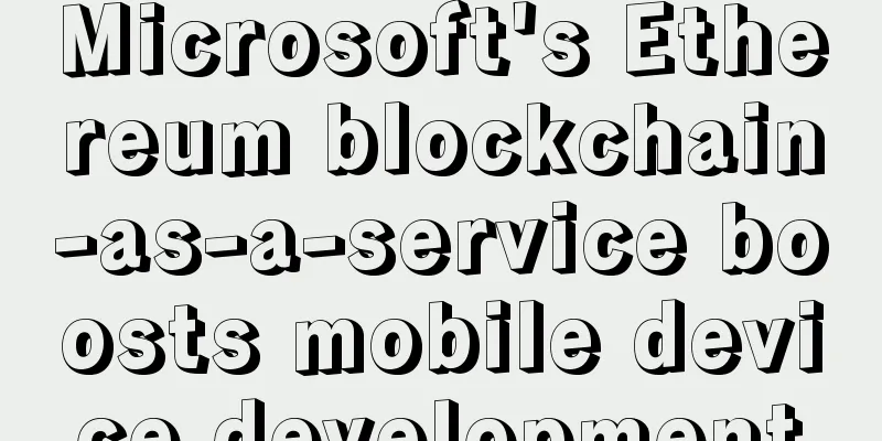 Microsoft's Ethereum blockchain-as-a-service boosts mobile device development