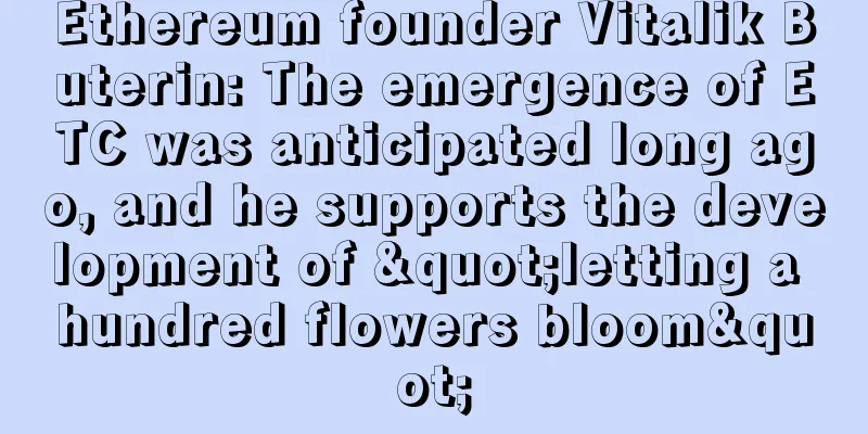 Ethereum founder Vitalik Buterin: The emergence of ETC was anticipated long ago, and he supports the development of "letting a hundred flowers bloom"