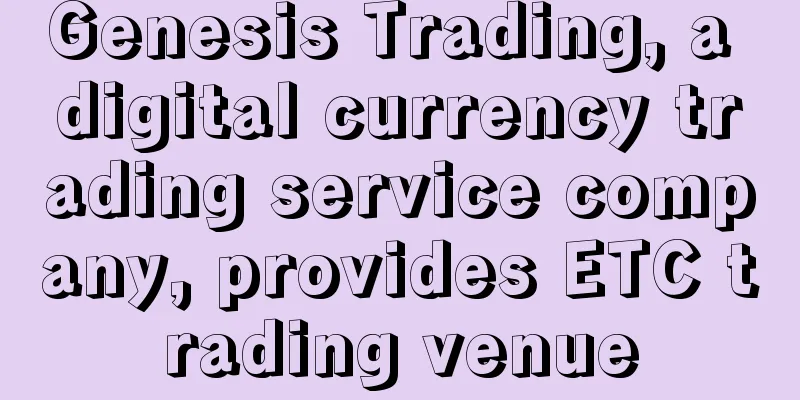 Genesis Trading, a digital currency trading service company, provides ETC trading venue