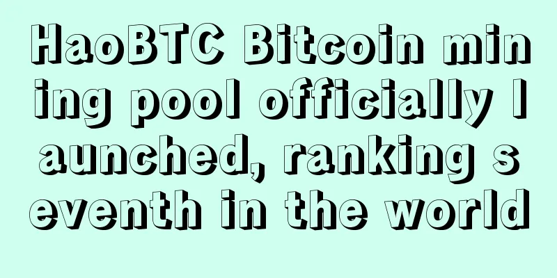 HaoBTC Bitcoin mining pool officially launched, ranking seventh in the world