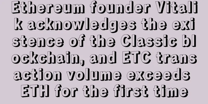 Ethereum founder Vitalik acknowledges the existence of the Classic blockchain, and ETC transaction volume exceeds ETH for the first time