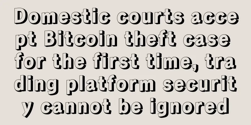 Domestic courts accept Bitcoin theft case for the first time, trading platform security cannot be ignored